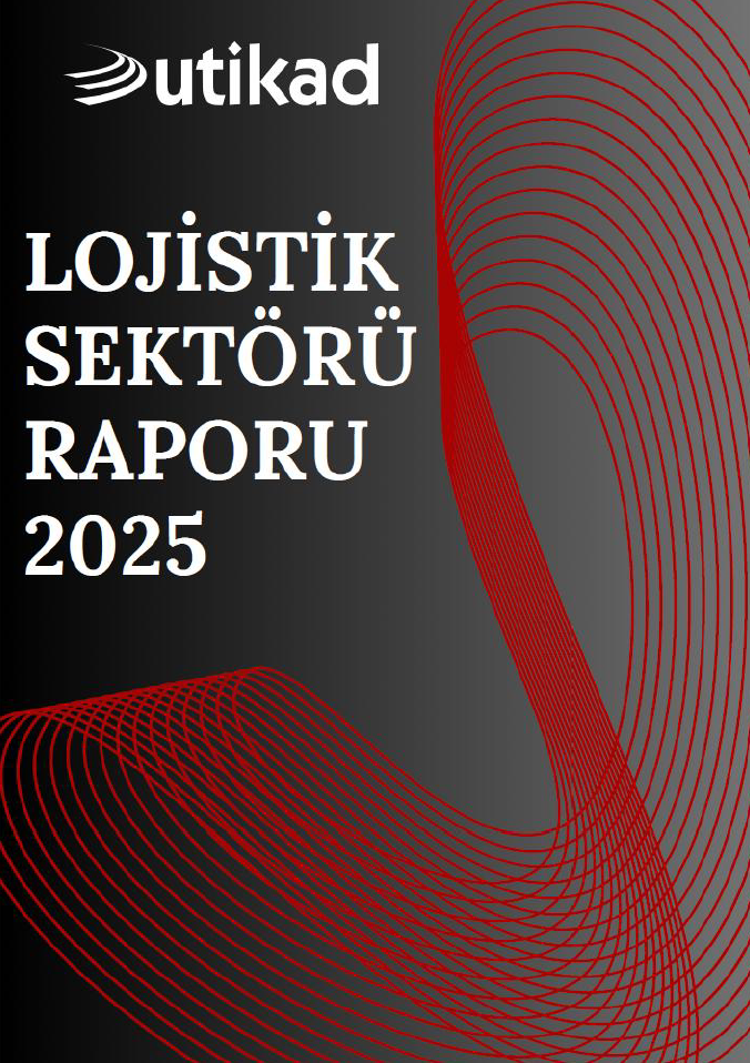 UTİKAD Lojistik Sektörü Raporu 2025 Yayımlandı